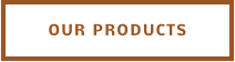 OUR PRODUCTS